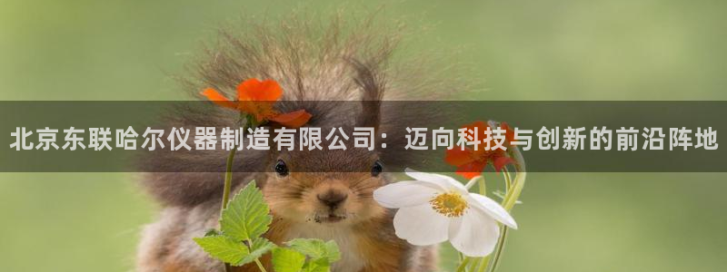 意昂体育3招商电话是多少号码：北京东联哈尔仪器制造有限公司：