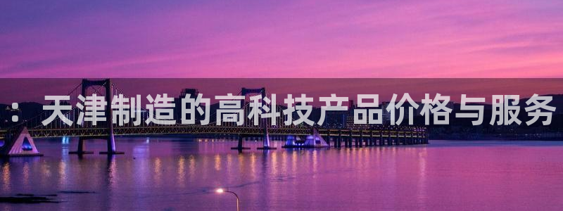意昂3神州：：天津制造的高科技产品价格与服务