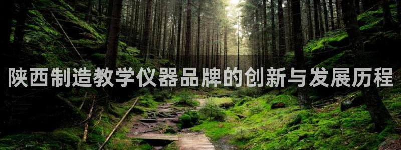 海南意昂体育3：陕西制造教学仪器品牌的创新与发展历程
