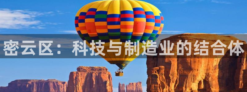 意昂体育3软件：密云区：科技与制造业的结合体
