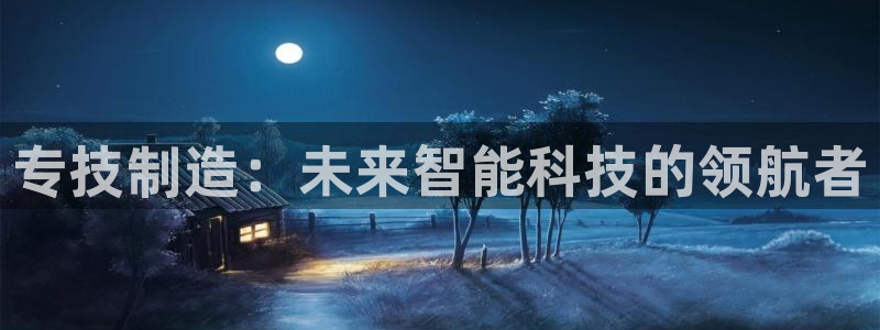 意昂体育3平台是正规平台吗安全吗：专技制造：未来智能科技的领