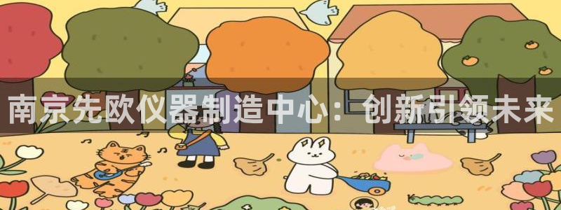 意昂3集团简介：南京先欧仪器制造中心：创新引领未来