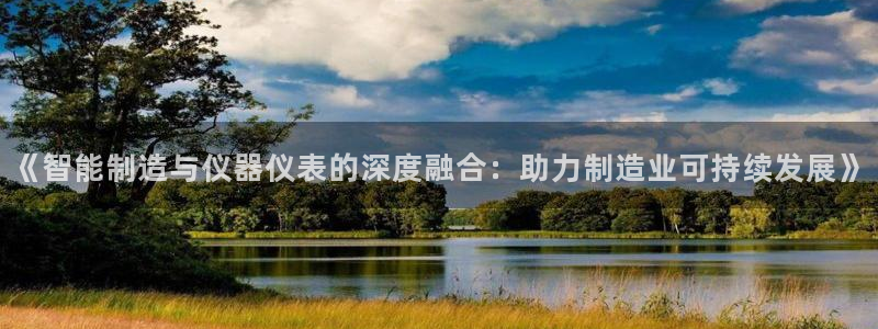 意昂3集团：《智能制造与仪器仪表的深度融合：助力制造业可持续