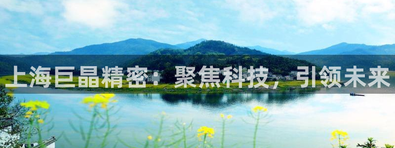 意昂体育3是干嘛的公司：上海巨晶精密：聚焦科技，引领未来
