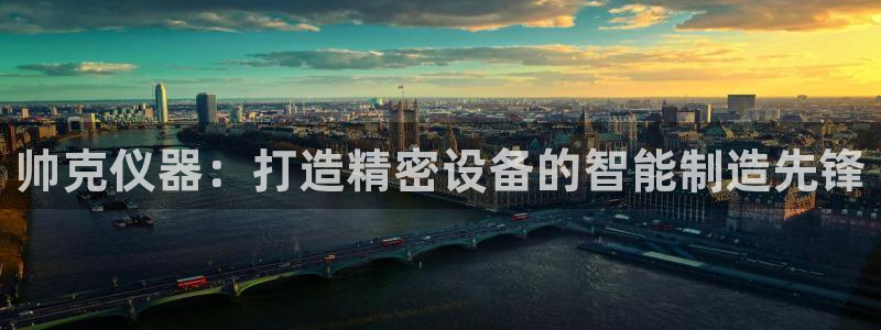 注册意昂3：帅克仪器：打造精密设备的智能制造先锋