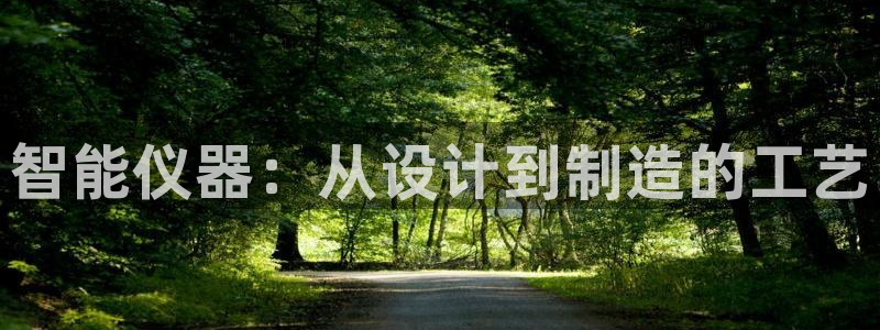 意昂体育3平台注册流程图：智能仪器：从设计到制造的工艺