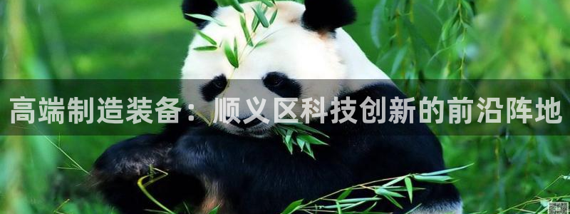 注册意昂3：高端制造装备：顺义区科技创新的前沿阵地