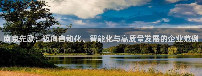 意昂体育3：南京先欧：迈向自动化、智能化与高质量发展的企业范