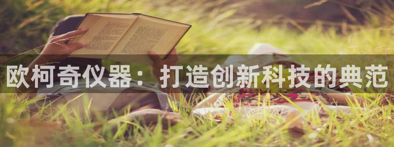 意昂体育3联系电话：欧柯奇仪器：打造创新科技的典范