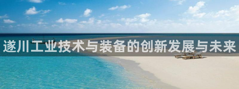 意昂体育3招商电话号码查询是多少：遂川工业技术与装备的创新发