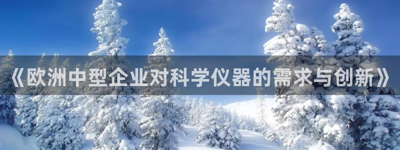 意昂集团官网：《欧洲中型企业对科学仪器的需求与创新》